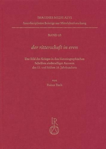 Cover image for Der Ritterschaft in Eren: Das Bild Des Krieges in Den Historiographischen Schriften Niederadliger Autoren Des 15. Und Fruhen 16. Jahrhunderts