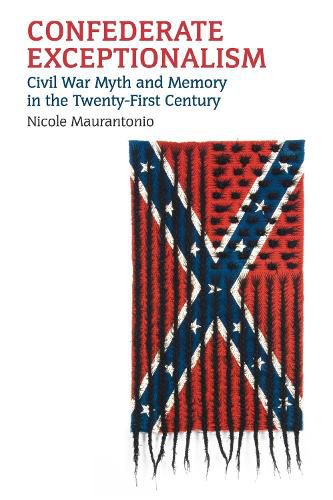 Cover image for Confederate Exceptionalism: Civil War Myth and Memory in the Twenty-First Century