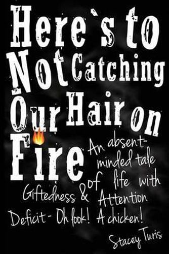 Cover image for Here's to Not Catching Our Hair on Fire: An Absent-Minded Tale of Life with Giftedness and Attention Deficit - Oh Look! A Chicken!