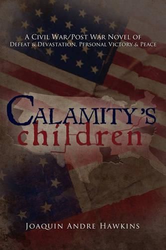 Cover image for Calamity's Children: A Civil War, Post War Novel of Defeat & Devastation, Personal Victory & Peace