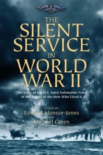 Cover image for The Silent Service in World War II: The Story of the U.S. Navy Submarine Force in the Words of the Men Who Lived it