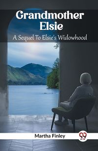 Cover image for Grandmother Elsie A Sequel To Elsie's Widowhood