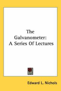 Cover image for The Galvanometer: A Series of Lectures