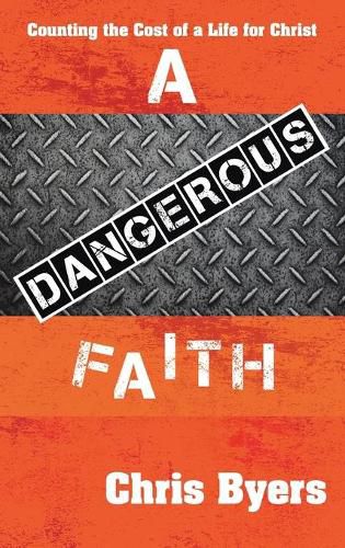 Cover image for A Dangerous Faith: Counting the Cost of a Life for Christ