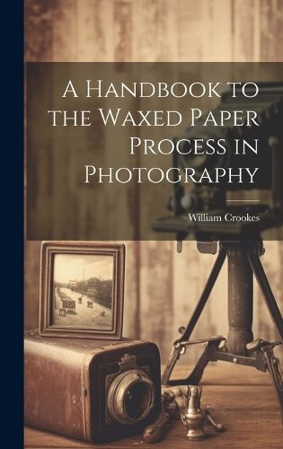 Cover image for A Handbook to the Waxed Paper Process in Photography