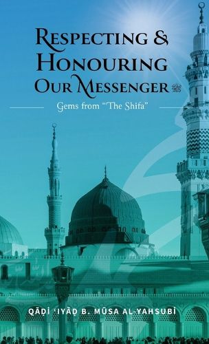 Cover image for Respecting & Honouring Our Messenger ﷺ - Gems from 'The Shifa' (HB)