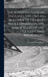 Cover image for The Scientific Lady in England, 1650-1760 an Account of Her Rise, With Emphasis on the Major Roles of the Telescope and Microscope