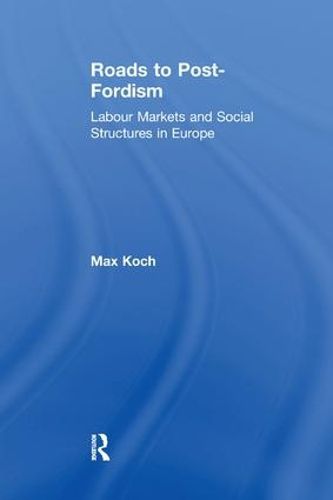 Roads to Post-Fordism: Labour Markets and Social Structures in Europe