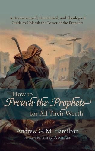 Cover image for How to Preach the Prophets for All Their Worth: A Hermeneutical, Homiletical, and Theological Guide to Unleash the Power of the Prophets