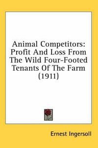 Cover image for Animal Competitors: Profit and Loss from the Wild Four-Footed Tenants of the Farm (1911)