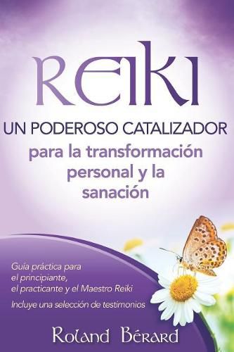 Cover image for Reiki - Un poderoso catalizador para la transformaci n personal y la sanaci n: Gu a pr ctica para el principiante, el practicante y el Maestro Reiki Incluye una selecci n de testimonios