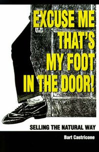 Cover image for Excuse Me, That's My Foot in the Door!: Selling the Natural Way