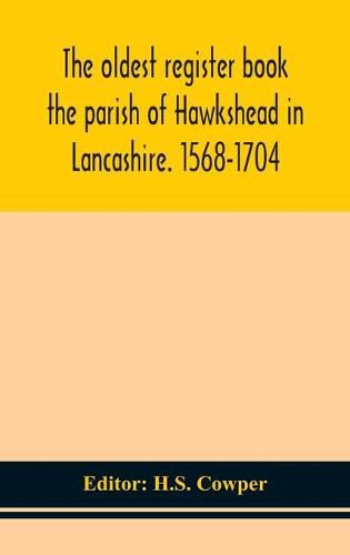 Cover image for The oldest register book the parish of Hawkshead in Lancashire. 1568-1704