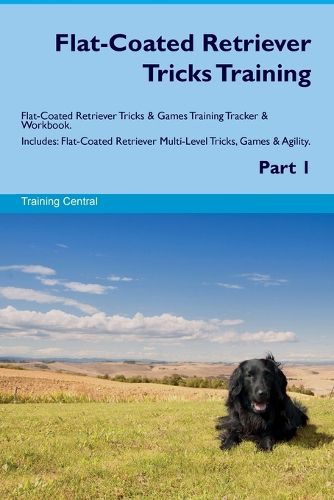 Cover image for Flat-Coated Retriever Tricks Training Flat-Coated Retriever Tricks & Games Training Tracker & Workbook. Includes