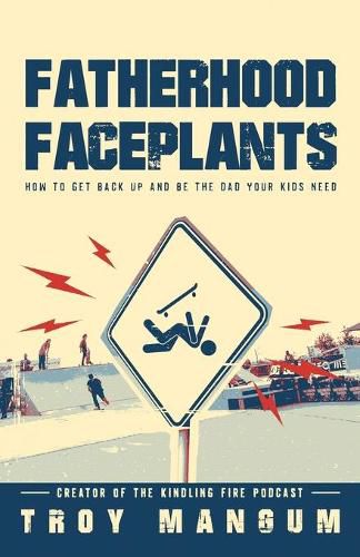 Cover image for Fatherhood Faceplants: How to Get Back Up and Be the Dad Your Kids Need
