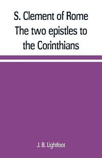 Cover image for S. Clement of Rome The two epistles to the Corinthians