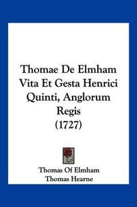 Cover image for Thomae de Elmham Vita Et Gesta Henrici Quinti, Anglorum Regis (1727)