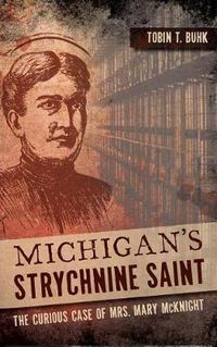 Cover image for Michigan's Strychnine Saint: The Curious Case of Mrs. Mary McKnight