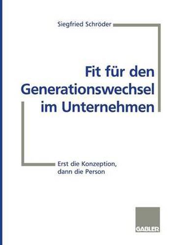 Cover image for Fit Fur Den Generationswechsel Im Unternehmen: Erst Die Konzeption, Dann Die Person