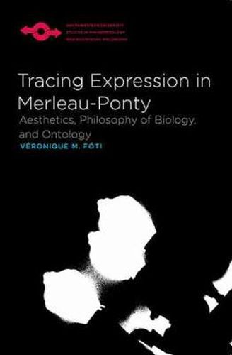 Cover image for Tracing Expression in Merleau-Ponty: Aesthetics, Philosophy of Biology and Ontology