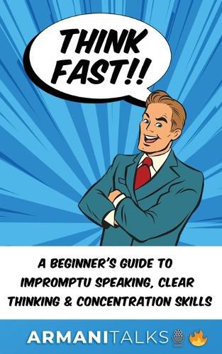 Cover image for Think Fast!! A Beginner's Guide to Impromptu Speaking, Clear Thinking, and Concentration Skills