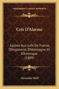 Cover image for Cris D'Alarme: Epitres Aux Juifs de France, D'Angleterre, D'Allemagne, Et D'Amerique (1889)