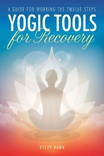 Cover image for Yogic Tools for Recovery: A Guide for Working the Twelve Steps