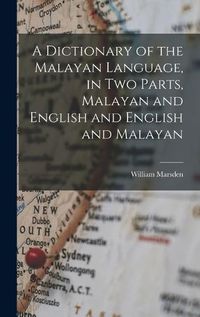 Cover image for A Dictionary of the Malayan Language, in two Parts, Malayan and English and English and Malayan