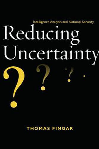 Cover image for Reducing Uncertainty: Intelligence Analysis and National Security