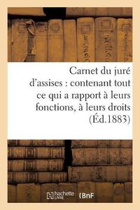 Cover image for Carnet Du Jure d'Assises: Contenant Tout Ce Qui a Rapport A Leurs Fonctions, A Leurs Droits,: A Leurs Devoirs Et Obligations