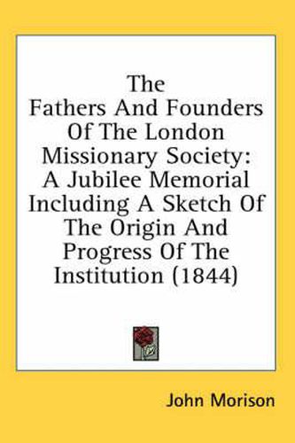 Cover image for The Fathers and Founders of the London Missionary Society: A Jubilee Memorial Including a Sketch of the Origin and Progress of the Institution (1844)