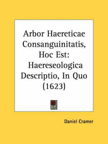 Cover image for Arbor Haereticae Consanguinitatis, Hoc Est: Haereseologica Descriptio, in Quo (1623)