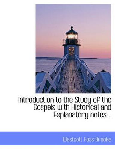 Cover image for Introduction to the Study of the Gospels with Historical and Explanatory Notes ..