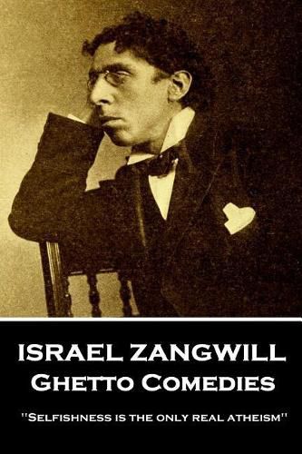 Cover image for Israel Zangwill - Ghetto Comedies: 'Selfishness is the only real atheism
