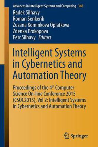 Cover image for Intelligent Systems in Cybernetics and Automation Theory: Proceedings of the 4th Computer Science On-line Conference 2015 (CSOC2015), Vol 2: Intelligent Systems in Cybernetics and Automation Theory