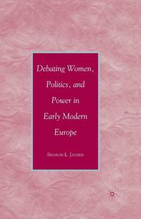 Cover image for Debating Women, Politics, and Power in Early Modern Europe