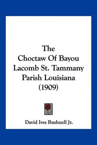 The Choctaw of Bayou Lacomb St. Tammany Parish Louisiana (1909)