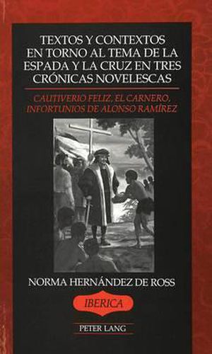 Cover image for Textos y Contextos een Torno al Tema de la Espada y la Cruz En Tres Cronicas Novelescas: Cautiverio Feliz, el Carnero, Infortunios de Alonso Ramirez