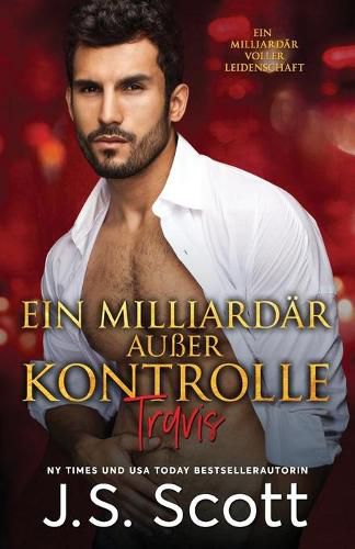 Ein Milliardar ausser Kontrolle: :: Ein Milliardar voller Leidenschaft Travis (Buch 5)