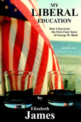 Cover image for My Liberal Education: How I Survived the First Four Years of George W. Bush