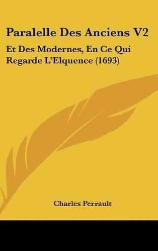 Paralelle Des Anciens V2: Et Des Modernes, En Ce Qui Regarde L'Elquence (1693)