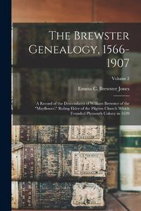 Cover image for The Brewster Genealogy, 1566-1907; a Record of the Descendants of William Brewster of the "Mayflower." Ruling Elder of the Pilgrim Church Which Founded Plymouth Colony in 1620; Volume 2