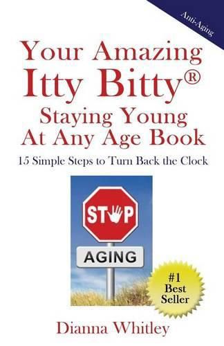 Cover image for Your Amazing Itty Bitty Staying Young At Any Age Book: 15 Simple Steps to Turn the Clock Back