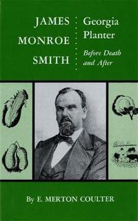 Cover image for James Monroe Smith, Georgia Planter: Before Death And After