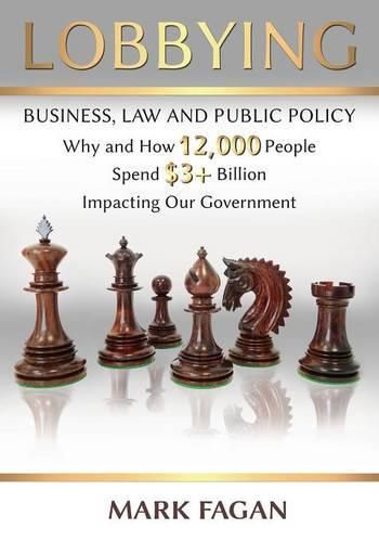 Cover image for Lobbying: Business, Law and Public Policy, Why and How 12,000 People Spend $3+ Billion Impacting Our Government