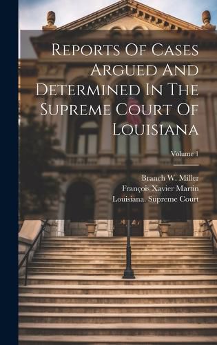 Cover image for Reports Of Cases Argued And Determined In The Supreme Court Of Louisiana; Volume 1