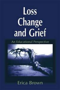 Cover image for Loss, Change and Grief: An Educational Perspective