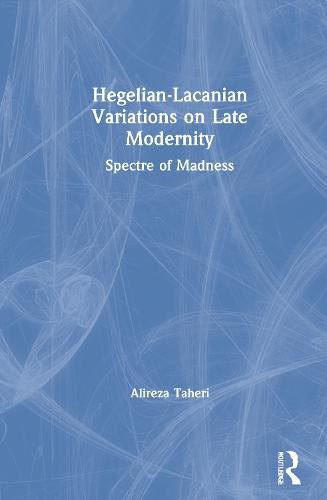 Cover image for Hegelian-Lacanian Variations on Late Modernity: Spectre of Madness