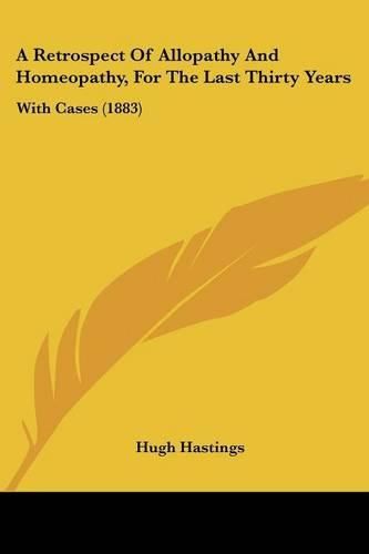 A Retrospect of Allopathy and Homeopathy, for the Last Thirty Years: With Cases (1883)