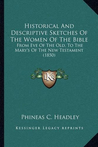 Historical and Descriptive Sketches of the Women of the Bible: From Eve of the Old, to the Mary's of the New Testament (1850)